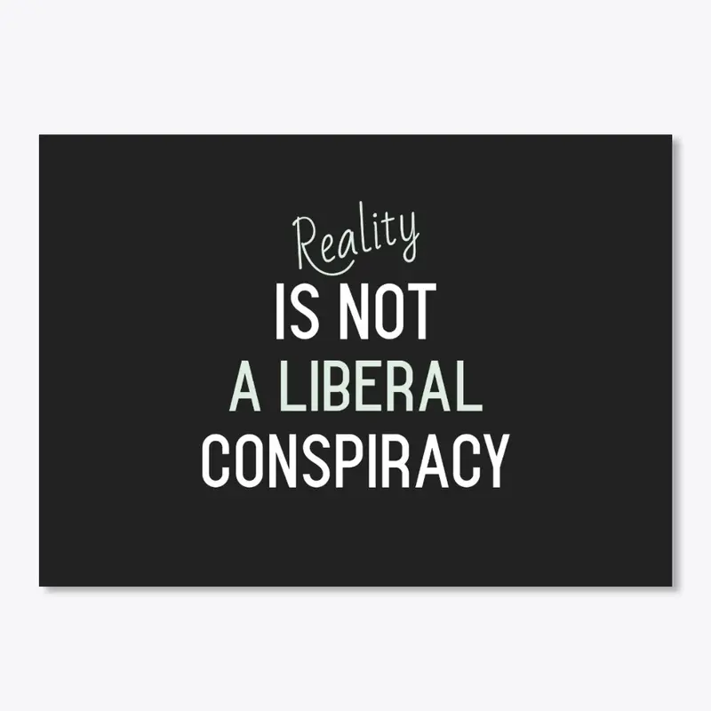 Reality Is Not a Liberal Conspiracy