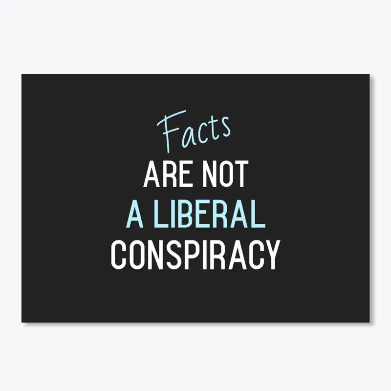 Facts Are Not a Liberal Conspiracy